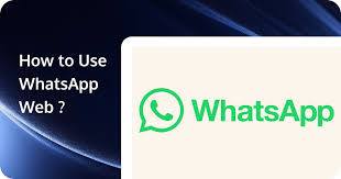 How to Use WhatsApp Web: A Complete Guide